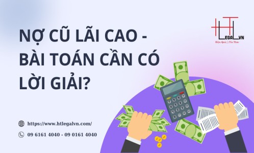 NỢ CŨ LÃI CAO – BÀI TOÁN CẦN CÓ LỜI GIẢI (CÔNG TY LUẬT UY TÍN TẠI QUẬN BÌNH THẠNH, TÂN BÌNH TP. HCM)